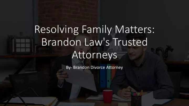 resolving family matters brandon law s trusted attorneys