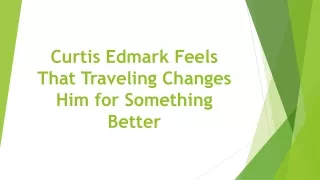 curtis edmark feels that traveling changes him for something better