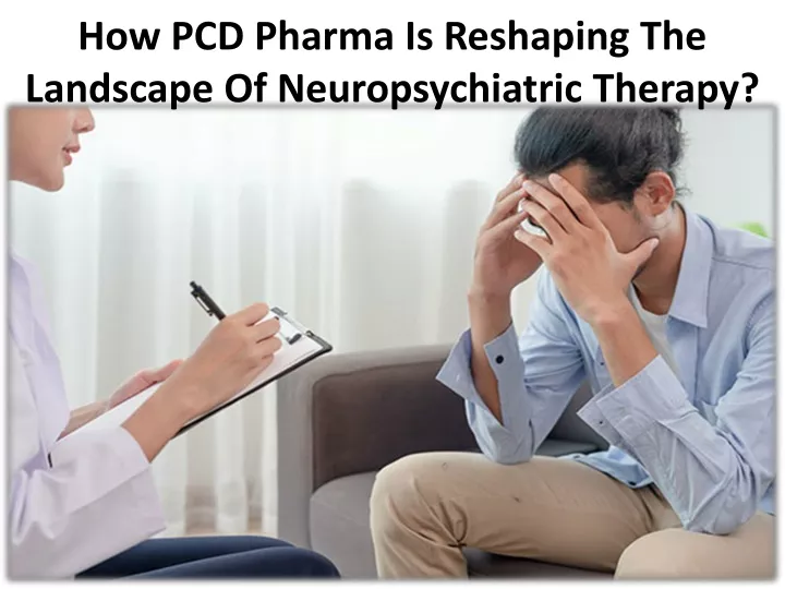 how pcd pharma is reshaping the landscape of neuropsychiatric therapy