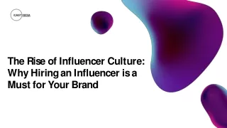 The Rise of Influencer Culture Why Hiring an Influencer is a Must for Your Brand