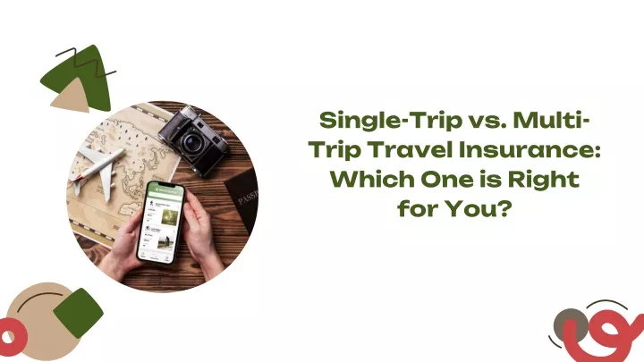 single trip vs multi trip travel insurance which one is right for you