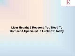 Liver Health 5 Reasons You Need To Contact A Specialist In Lucknow Today