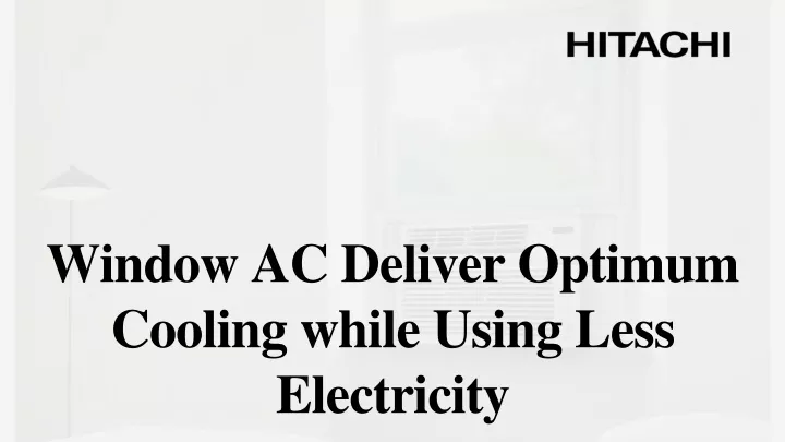 window ac deliver optimum cooling while using less electricity