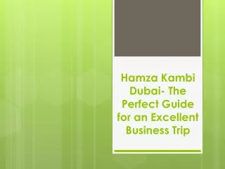 Hamza Kambi Dubai- The Perfect Guide for an Excellent Business Trip