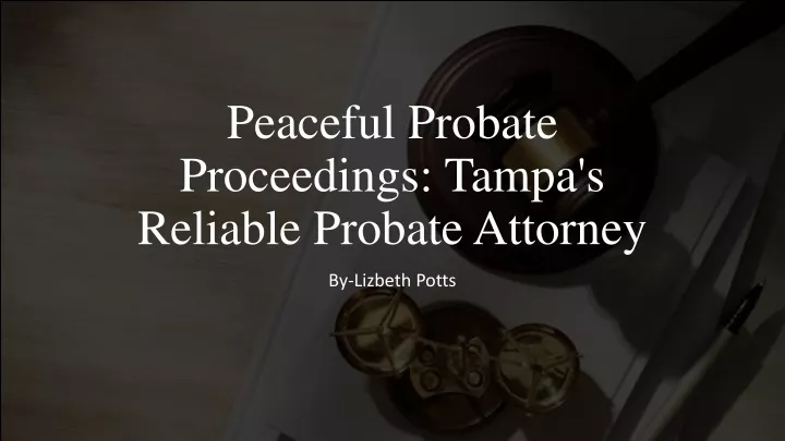 peaceful probate proceedings tampa s reliable probate attorney