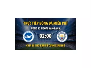 Truc tiep Brighton vs Man City luc 02:00 ngay 25/05/2023