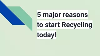 5 major reasons to start Recycling     today!