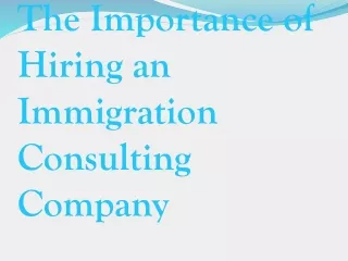 The Importance of Hiring an Immigration Consulting Company