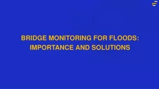 Bridge Monitoring for Floods: Importance and Solutions