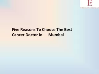 Five Reasons To Choose The Best Cancer Doctor In      Mumbai