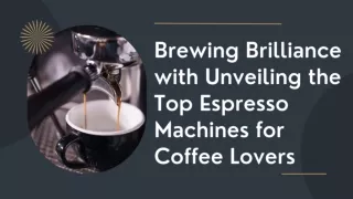 Brewing Brilliance with Unveiling the Top Espresso Machines for Coffee Lovers PPT