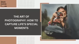 The Art of Photography: How to Capture Life’s Special Moments