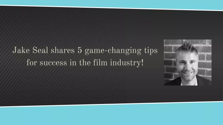 jake seal shares 5 game changing tips for success in the film industry