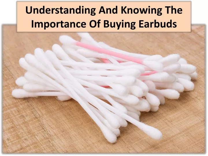 understanding and knowing the importance of buying earbuds