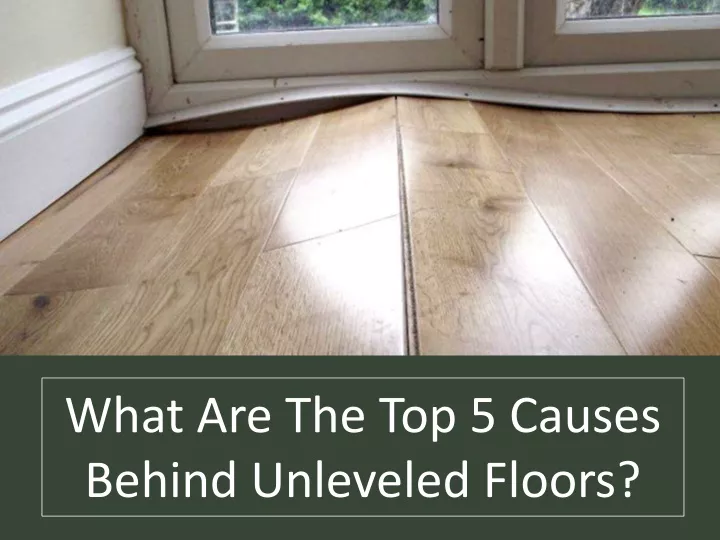 what are the top 5 causes behind unleveled floors