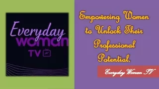 Everyday Woman TV: Empowering Women to Unlock Their Professional Potential.