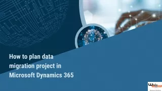 How to plan and execute a data migration project in Dynamics 365