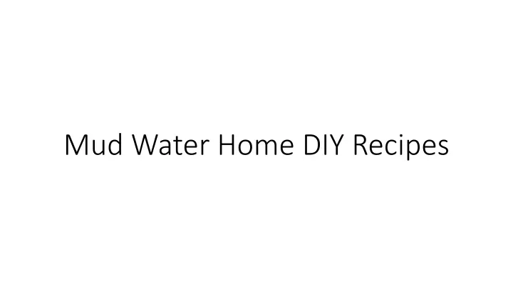 mud water home diy recipes
