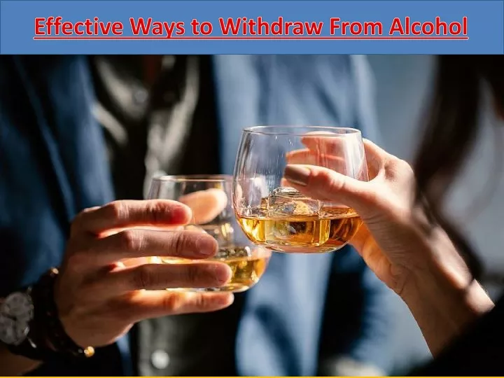 effective ways to withdraw from alcohol