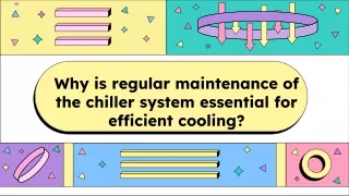Why is regular maintenance of the chiller system essential for efficient cooling_