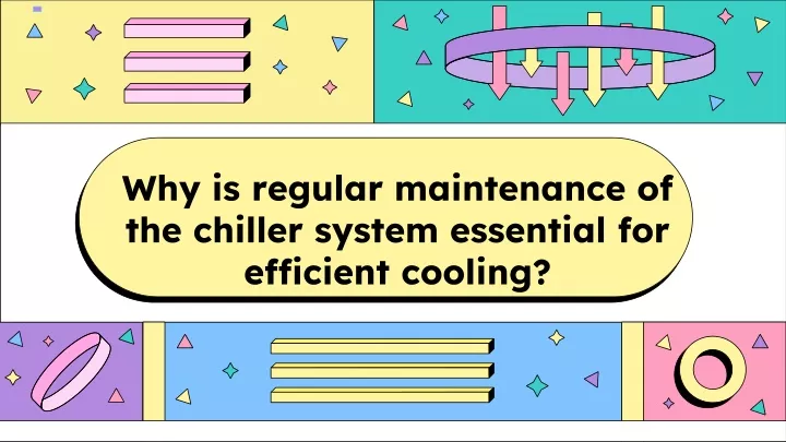 why is regular maintenance of the chiller system essential for efficient cooling
