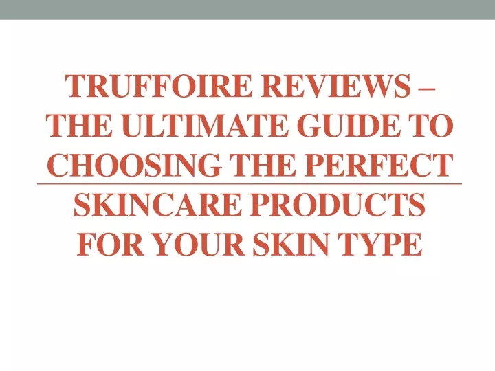 truffoire reviews the ultimate guide to choosing the perfect skincare products for your skin type