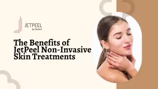 Unveiling the Remarkable Benefits of JetPeel Non-Invasive Skin Treatments