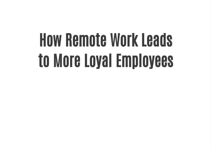 how remote work leads to more loyal employees