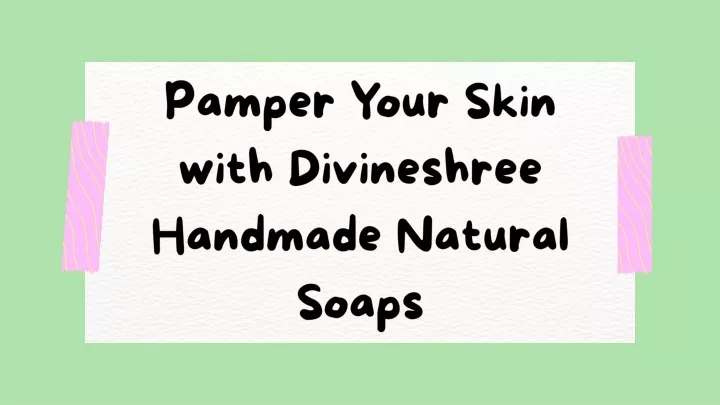 pamper your skin with divineshree handmade