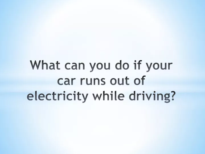 what can you do if your car runs out of electricity while driving