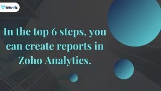 Best 6 steps, you can create reports in Zoho Analytics.