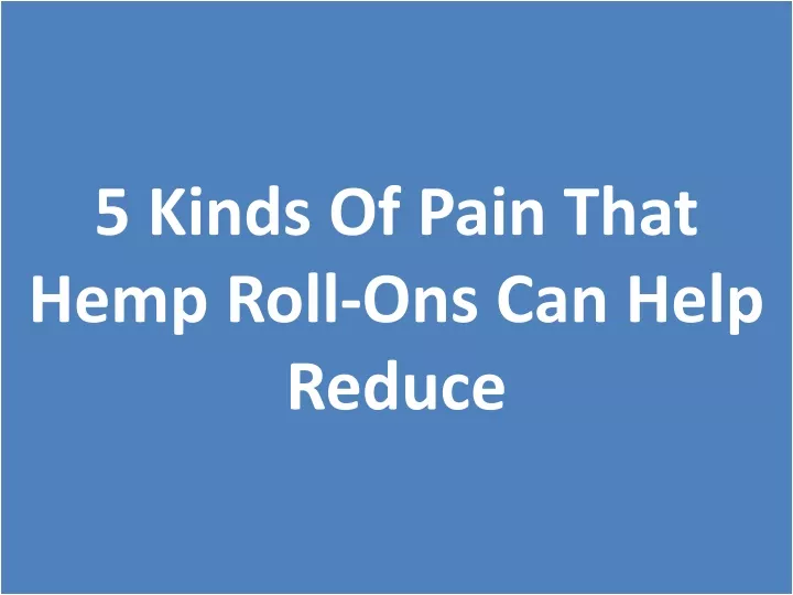 5 kinds of pain that hemp roll ons can help reduce