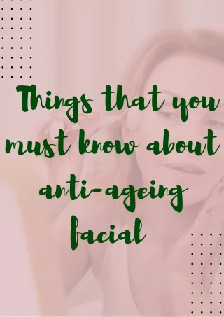 Things That You Must Know About Anti-Ageing Facial