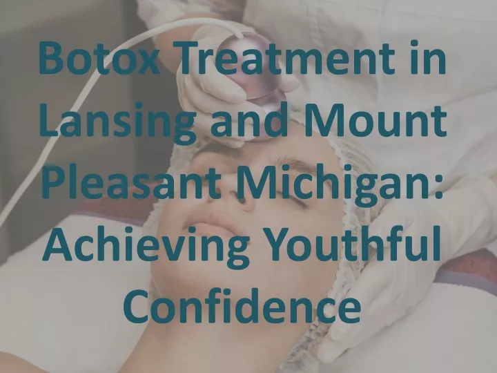 botox treatment in lansing and mount pleasant michigan achieving youthful confidence