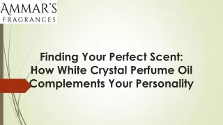 Finding Your Perfect Scent and How White Crystal Perfume Oil Complements Your Personality