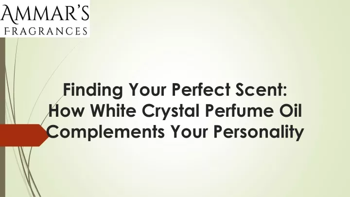 finding your perfect scent how white crystal