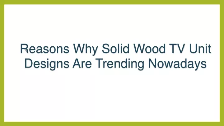 reasons why solid wood tv unit designs