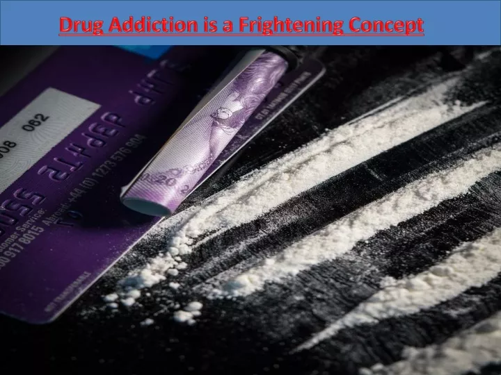 drug addiction is a frightening concept