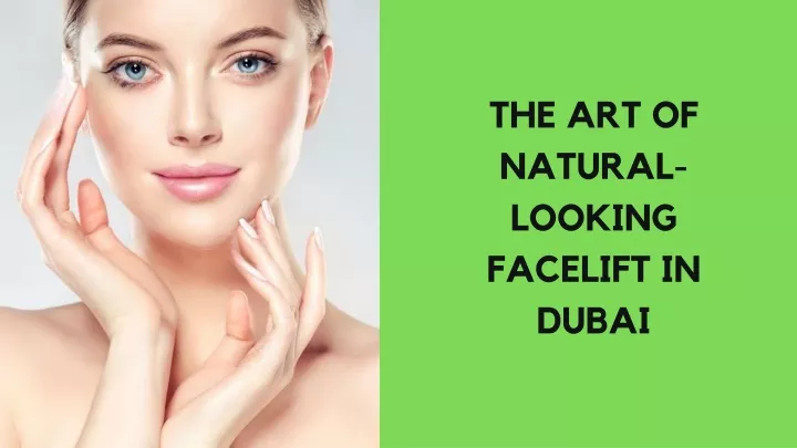 the art of natural looking facelift in dubai