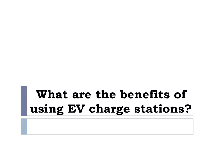 what are the benefits of using ev charge stations