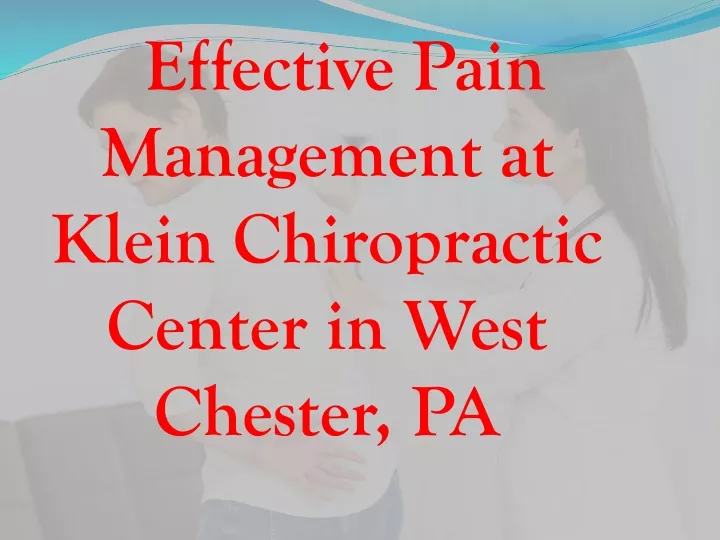 effective pain management at klein chiropractic center in west chester pa