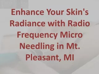 Enhance Your Skin's Radiance with Radio Frequency Micro Needling in Mt. Pleasant