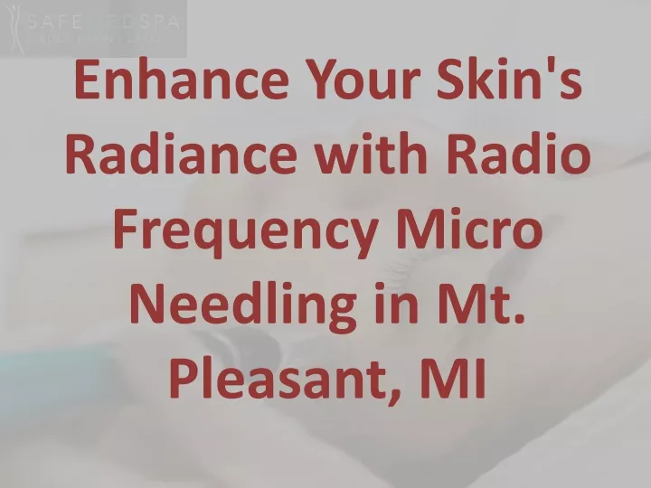 enhance your skin s radiance with radio frequency micro needling in mt pleasant mi