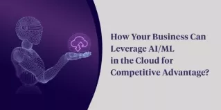 How Your Business Can Leverage AI/ML in the Cloud for Competitive Advantage?
