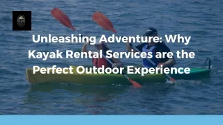 Unleashing Adventure Why Kayak Rental Services are the Perfect Outdoor Experience