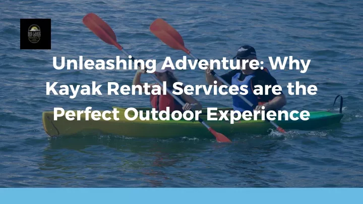 unleashing adventure why kayak rental services