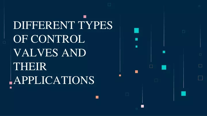 PPT - DIFFERENT TYPES OF CONTROL VALVES AND THEIR APPLICATIONS ...