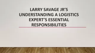 larry savage jr s understanding a logistics expert s essential responsibilities