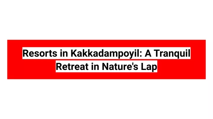 resorts in kakkadampoyil a tranquil retreat
