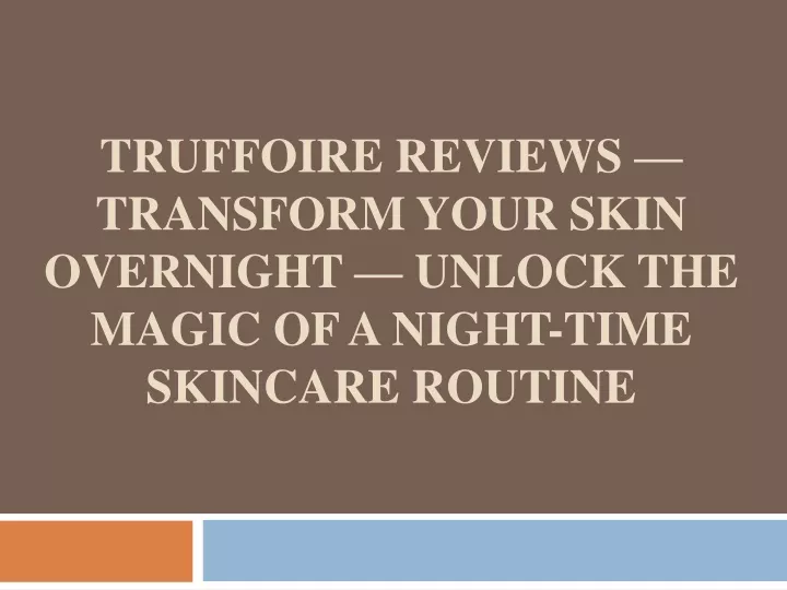 truffoire reviews transform your skin overnight unlock the magic of a night time skincare routine